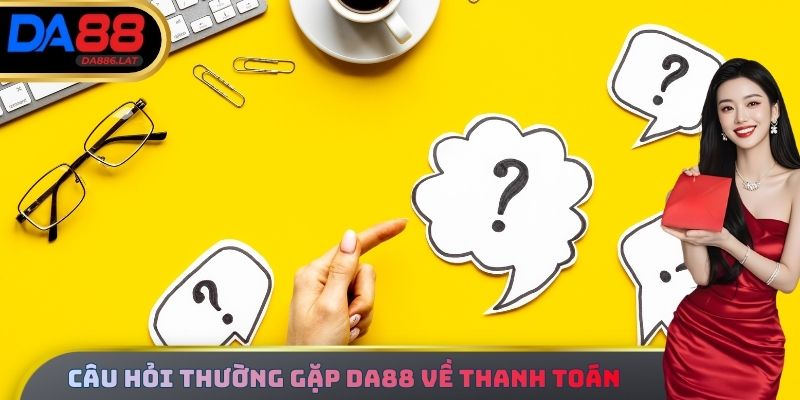 Câu hỏi thường gặp DA88 về thanh toán