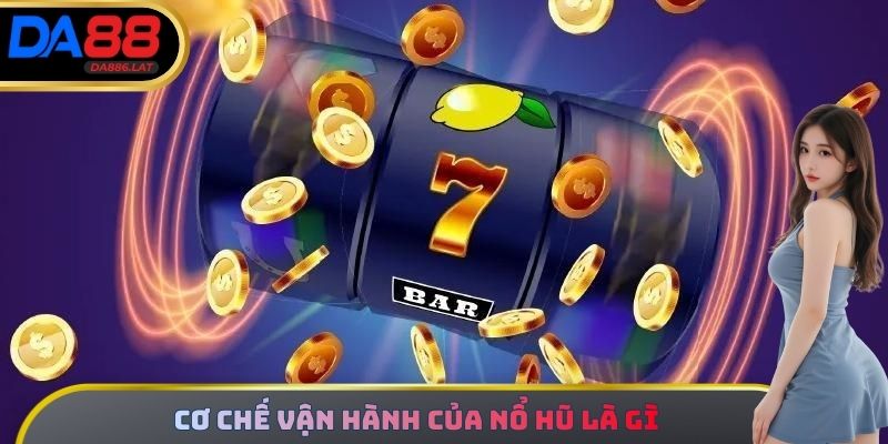 Cơ chế vận hành của sảnh cược nổ hũ là gì