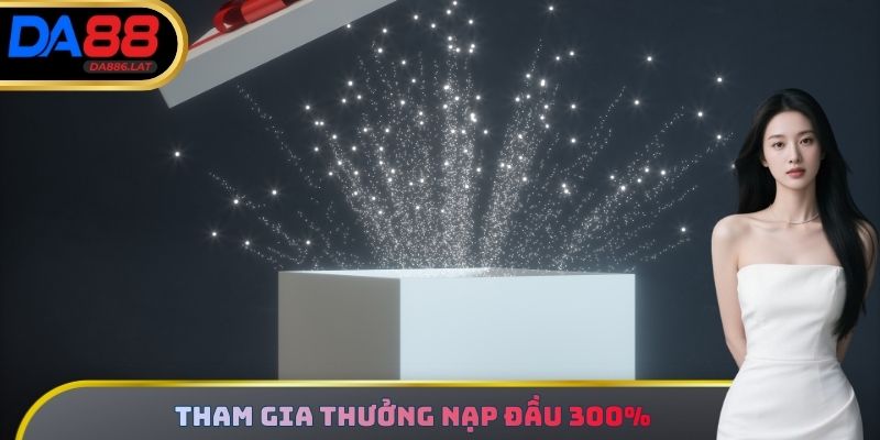 Tham gia thưởng nạp đầu 300%